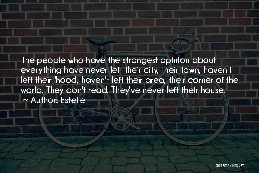 Estelle Quotes: The People Who Have The Strongest Opinion About Everything Have Never Left Their City, Their Town, Haven't Left Their 'hood,