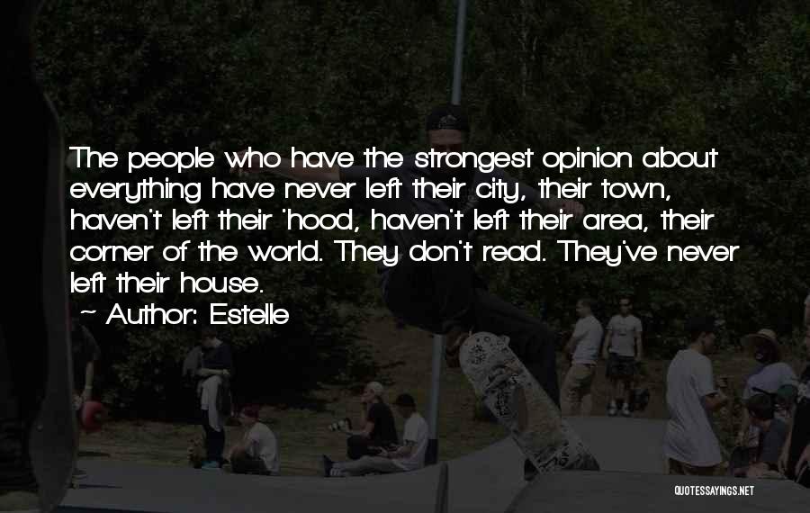 Estelle Quotes: The People Who Have The Strongest Opinion About Everything Have Never Left Their City, Their Town, Haven't Left Their 'hood,