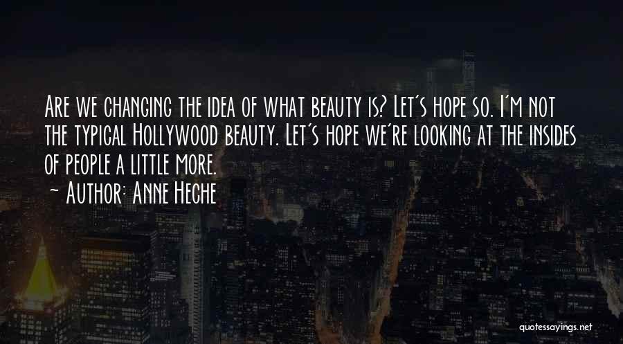 Anne Heche Quotes: Are We Changing The Idea Of What Beauty Is? Let's Hope So. I'm Not The Typical Hollywood Beauty. Let's Hope