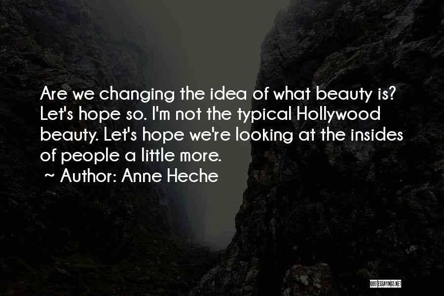 Anne Heche Quotes: Are We Changing The Idea Of What Beauty Is? Let's Hope So. I'm Not The Typical Hollywood Beauty. Let's Hope