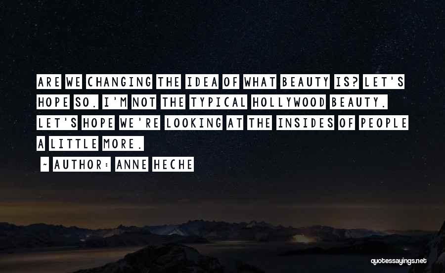 Anne Heche Quotes: Are We Changing The Idea Of What Beauty Is? Let's Hope So. I'm Not The Typical Hollywood Beauty. Let's Hope