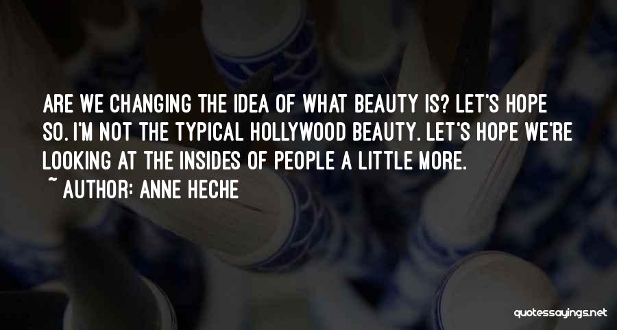 Anne Heche Quotes: Are We Changing The Idea Of What Beauty Is? Let's Hope So. I'm Not The Typical Hollywood Beauty. Let's Hope