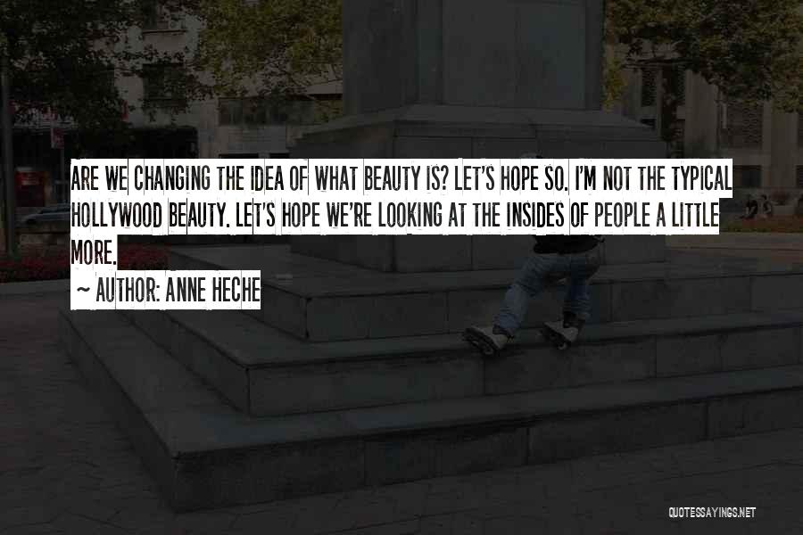 Anne Heche Quotes: Are We Changing The Idea Of What Beauty Is? Let's Hope So. I'm Not The Typical Hollywood Beauty. Let's Hope