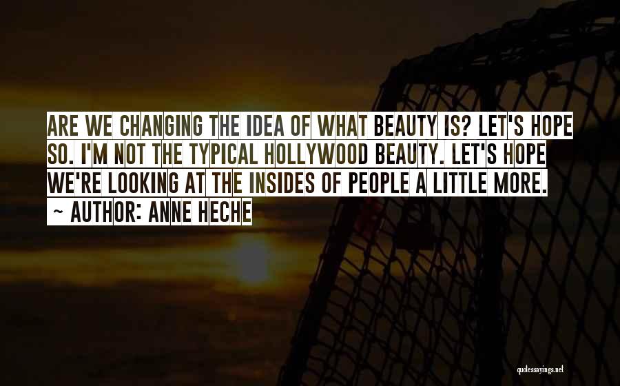 Anne Heche Quotes: Are We Changing The Idea Of What Beauty Is? Let's Hope So. I'm Not The Typical Hollywood Beauty. Let's Hope