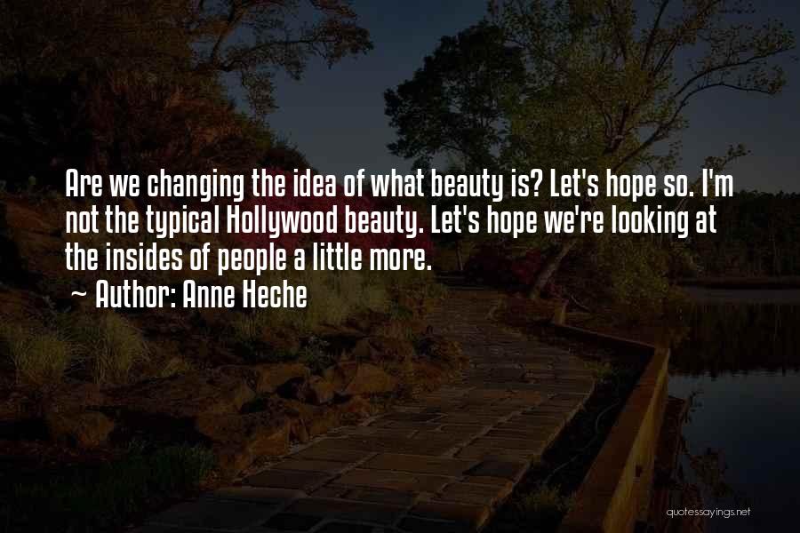 Anne Heche Quotes: Are We Changing The Idea Of What Beauty Is? Let's Hope So. I'm Not The Typical Hollywood Beauty. Let's Hope