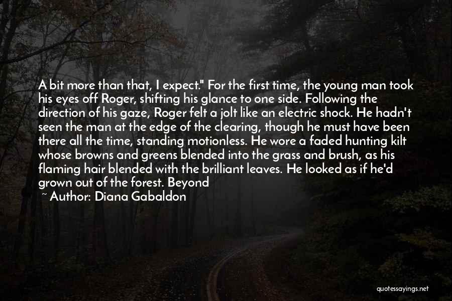 Diana Gabaldon Quotes: A Bit More Than That, I Expect. For The First Time, The Young Man Took His Eyes Off Roger, Shifting