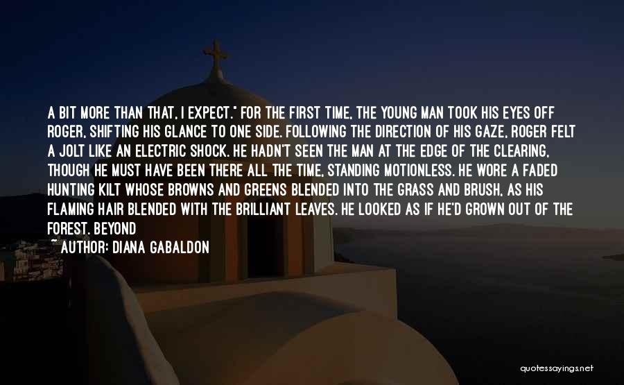 Diana Gabaldon Quotes: A Bit More Than That, I Expect. For The First Time, The Young Man Took His Eyes Off Roger, Shifting