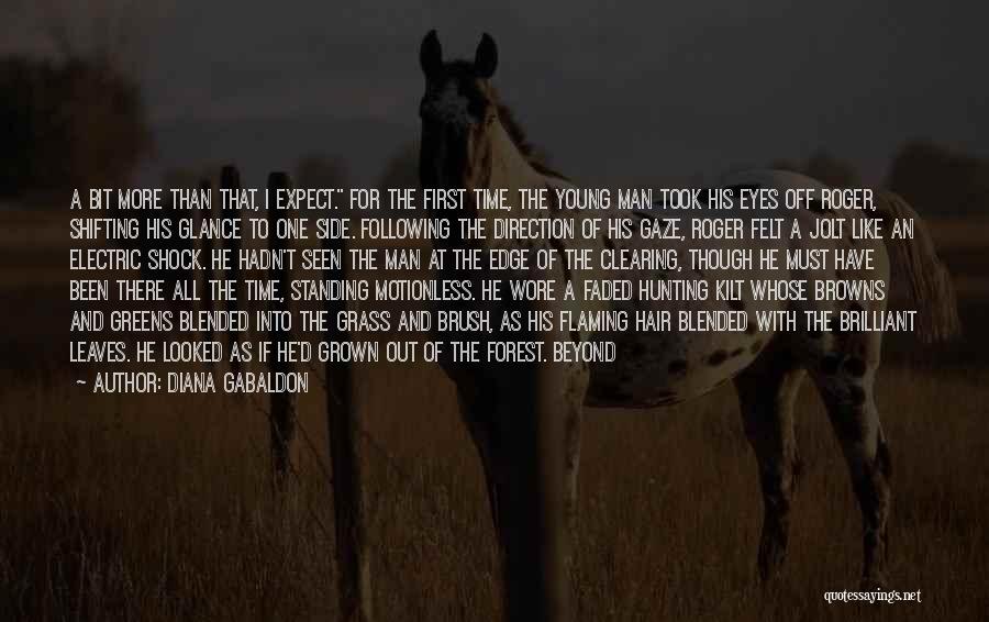 Diana Gabaldon Quotes: A Bit More Than That, I Expect. For The First Time, The Young Man Took His Eyes Off Roger, Shifting