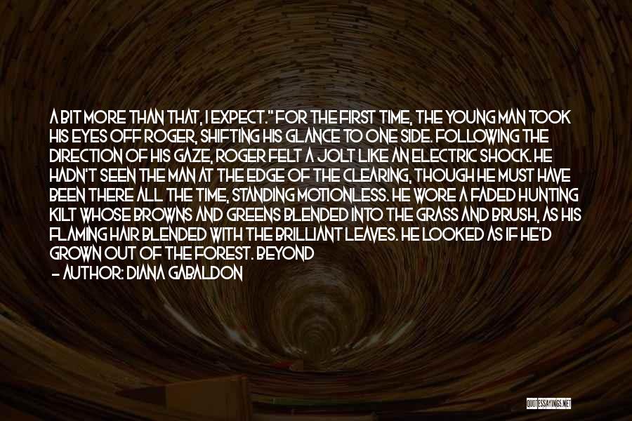 Diana Gabaldon Quotes: A Bit More Than That, I Expect. For The First Time, The Young Man Took His Eyes Off Roger, Shifting