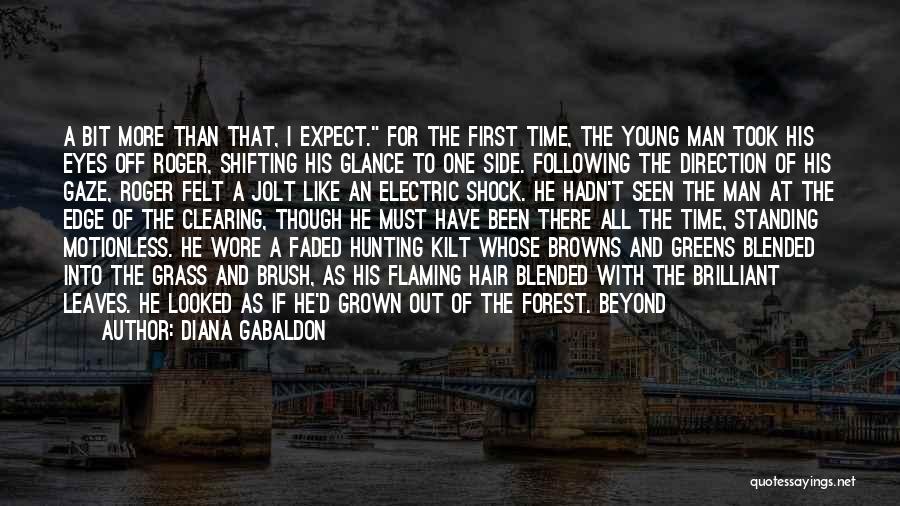 Diana Gabaldon Quotes: A Bit More Than That, I Expect. For The First Time, The Young Man Took His Eyes Off Roger, Shifting