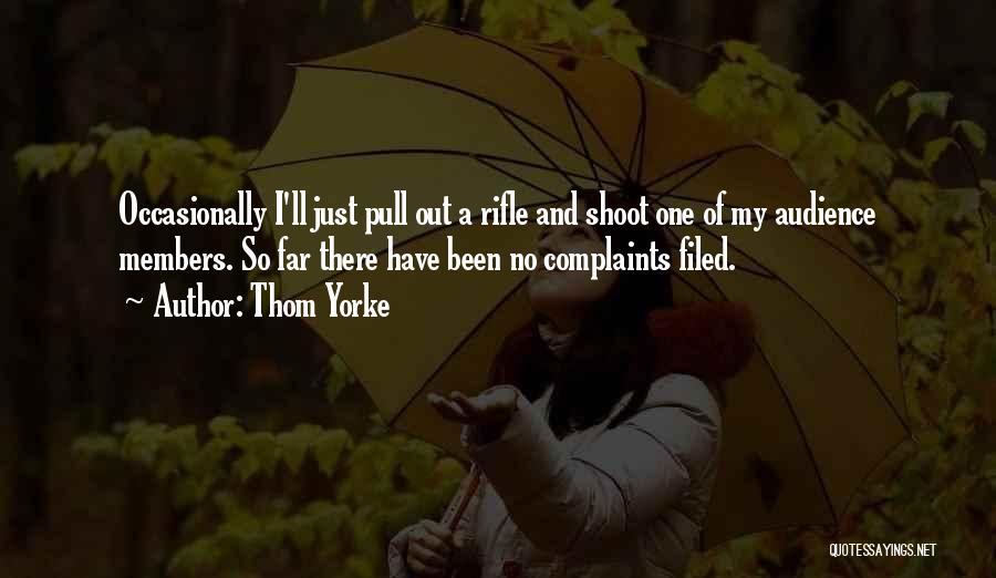 Thom Yorke Quotes: Occasionally I'll Just Pull Out A Rifle And Shoot One Of My Audience Members. So Far There Have Been No