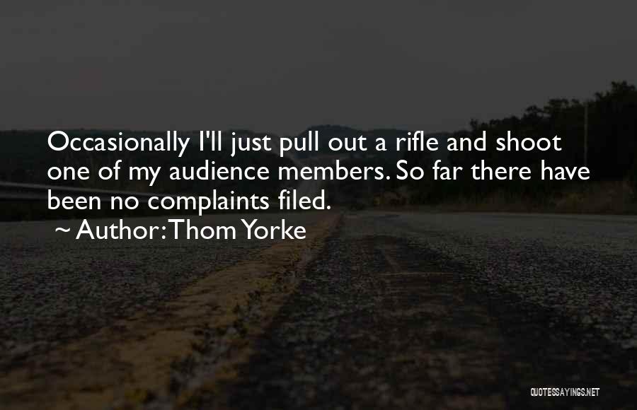 Thom Yorke Quotes: Occasionally I'll Just Pull Out A Rifle And Shoot One Of My Audience Members. So Far There Have Been No