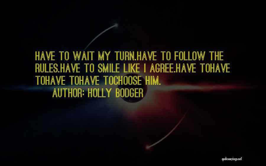 Holly Bodger Quotes: Have To Wait My Turn.have To Follow The Rules.have To Smile Like I Agree.have Tohave Tohave Tohave Tochoose Him.