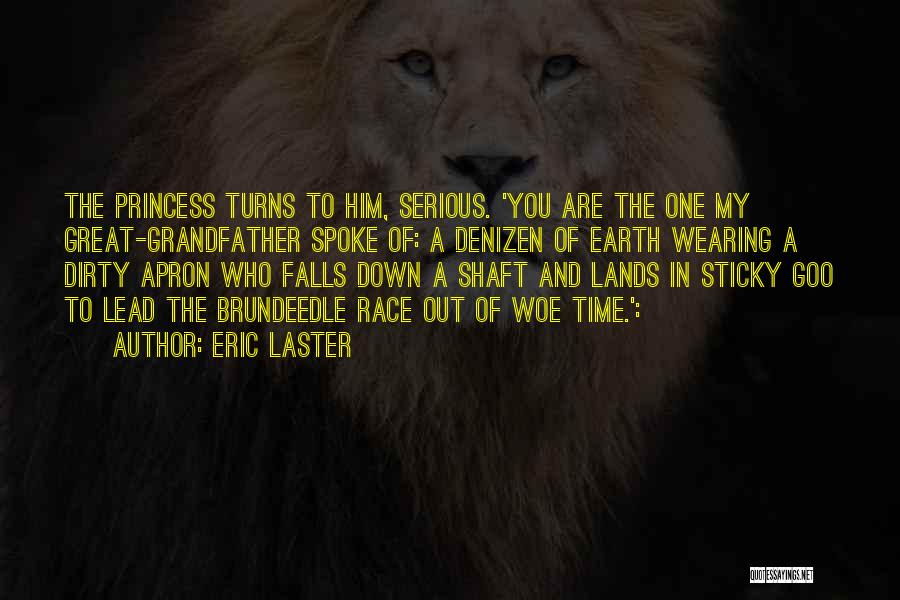 Eric Laster Quotes: The Princess Turns To Him, Serious. 'you Are The One My Great-grandfather Spoke Of: A Denizen Of Earth Wearing A