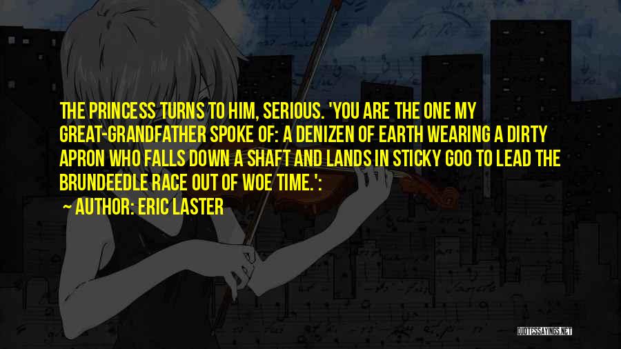 Eric Laster Quotes: The Princess Turns To Him, Serious. 'you Are The One My Great-grandfather Spoke Of: A Denizen Of Earth Wearing A