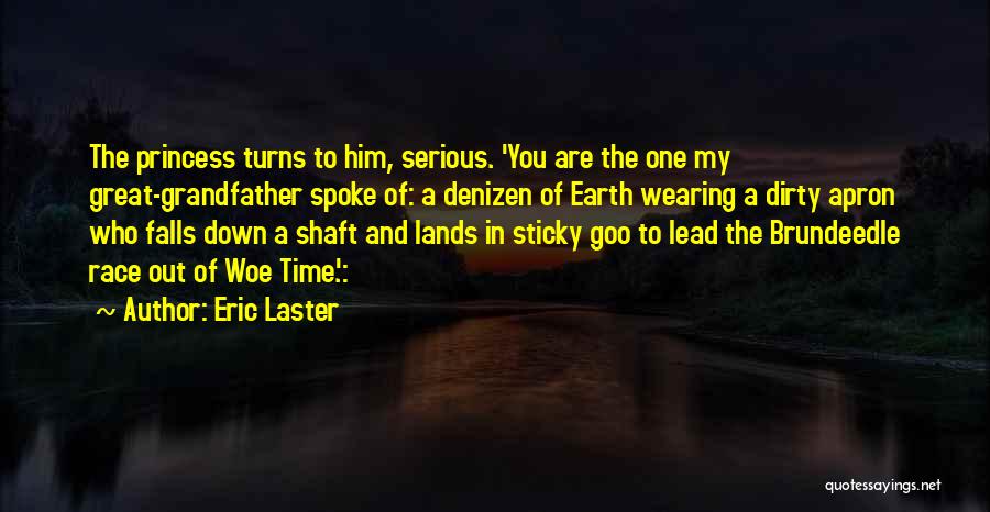 Eric Laster Quotes: The Princess Turns To Him, Serious. 'you Are The One My Great-grandfather Spoke Of: A Denizen Of Earth Wearing A