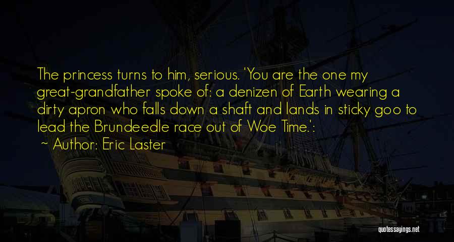 Eric Laster Quotes: The Princess Turns To Him, Serious. 'you Are The One My Great-grandfather Spoke Of: A Denizen Of Earth Wearing A