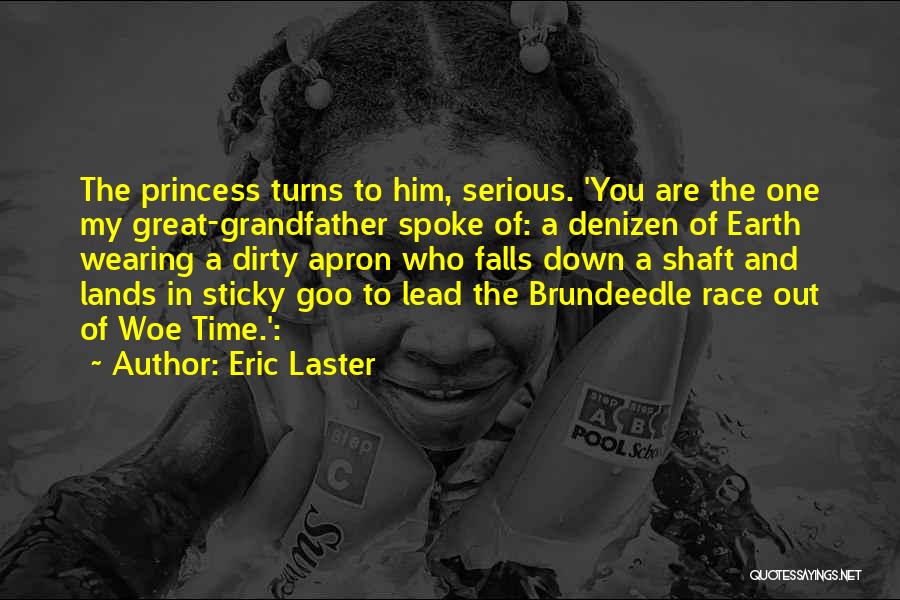 Eric Laster Quotes: The Princess Turns To Him, Serious. 'you Are The One My Great-grandfather Spoke Of: A Denizen Of Earth Wearing A
