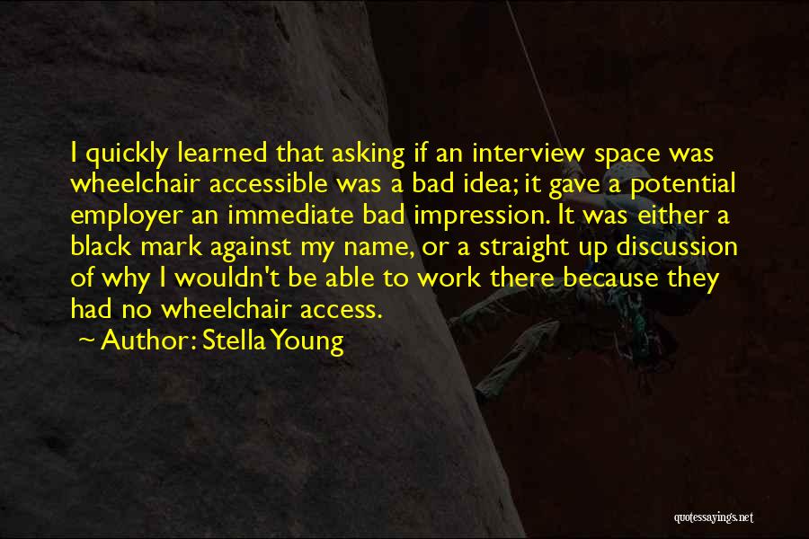 Stella Young Quotes: I Quickly Learned That Asking If An Interview Space Was Wheelchair Accessible Was A Bad Idea; It Gave A Potential
