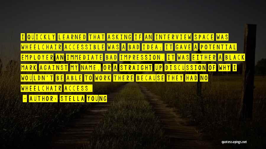 Stella Young Quotes: I Quickly Learned That Asking If An Interview Space Was Wheelchair Accessible Was A Bad Idea; It Gave A Potential