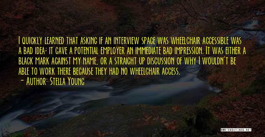 Stella Young Quotes: I Quickly Learned That Asking If An Interview Space Was Wheelchair Accessible Was A Bad Idea; It Gave A Potential