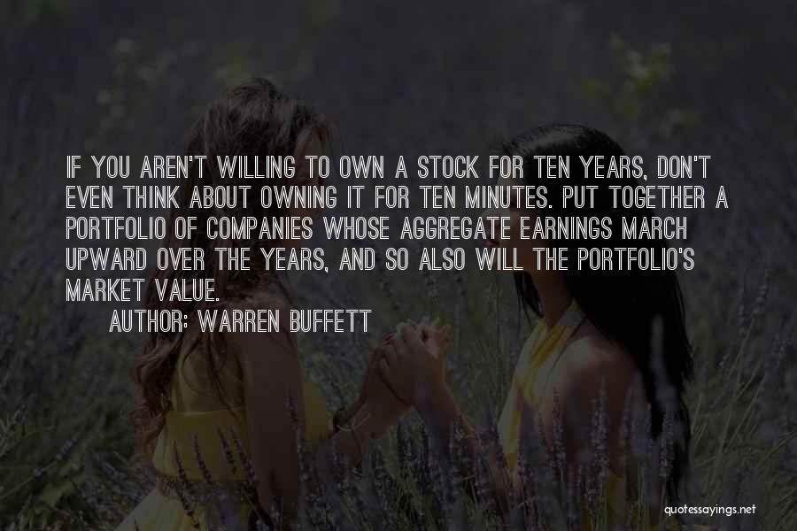 Warren Buffett Quotes: If You Aren't Willing To Own A Stock For Ten Years, Don't Even Think About Owning It For Ten Minutes.