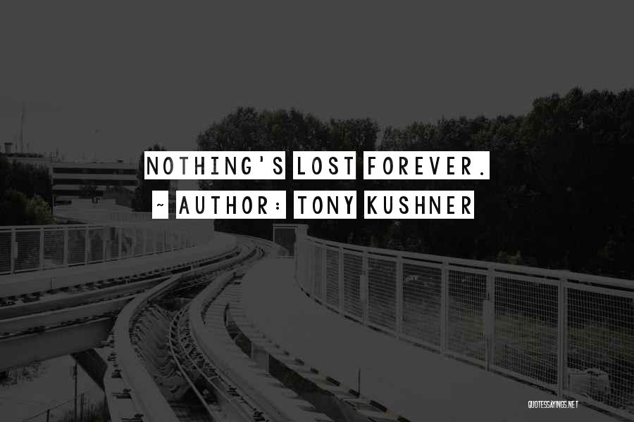 Tony Kushner Quotes: Nothing's Lost Forever.