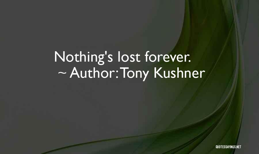 Tony Kushner Quotes: Nothing's Lost Forever.