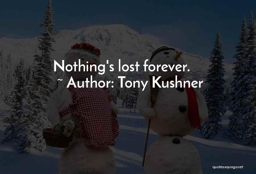 Tony Kushner Quotes: Nothing's Lost Forever.