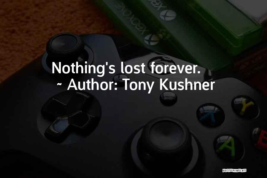 Tony Kushner Quotes: Nothing's Lost Forever.