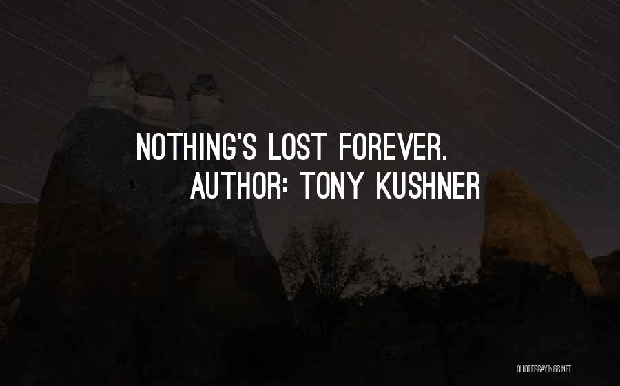 Tony Kushner Quotes: Nothing's Lost Forever.