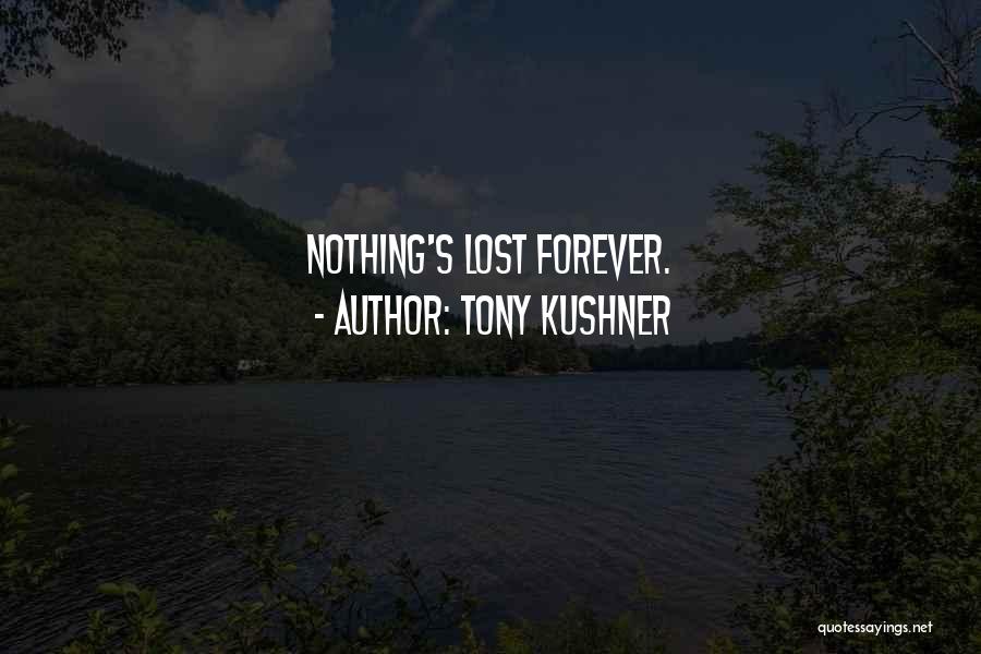 Tony Kushner Quotes: Nothing's Lost Forever.