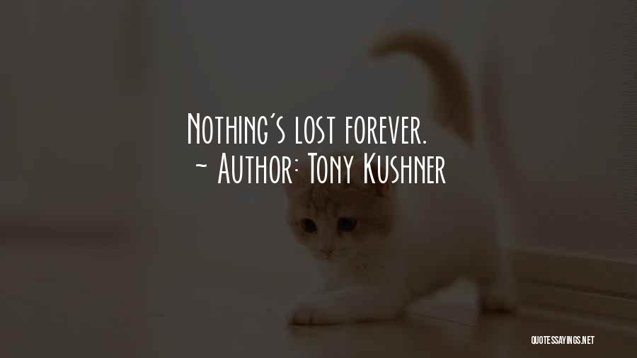 Tony Kushner Quotes: Nothing's Lost Forever.