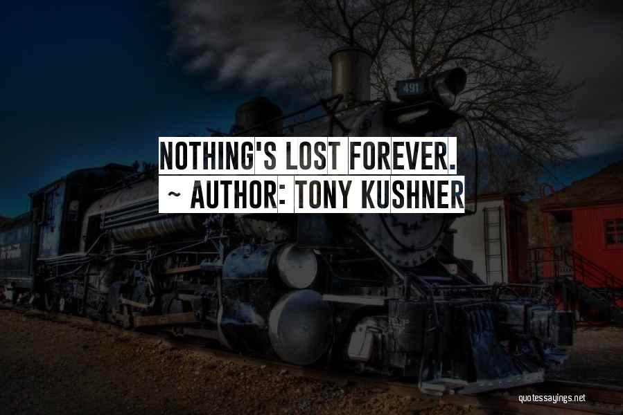 Tony Kushner Quotes: Nothing's Lost Forever.