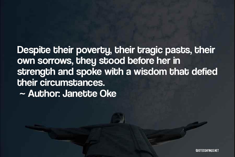Janette Oke Quotes: Despite Their Poverty, Their Tragic Pasts, Their Own Sorrows, They Stood Before Her In Strength And Spoke With A Wisdom