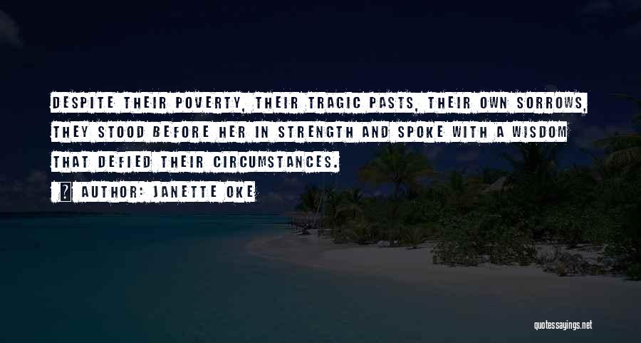 Janette Oke Quotes: Despite Their Poverty, Their Tragic Pasts, Their Own Sorrows, They Stood Before Her In Strength And Spoke With A Wisdom