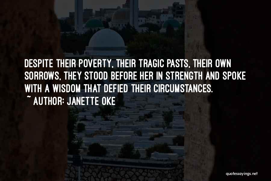 Janette Oke Quotes: Despite Their Poverty, Their Tragic Pasts, Their Own Sorrows, They Stood Before Her In Strength And Spoke With A Wisdom