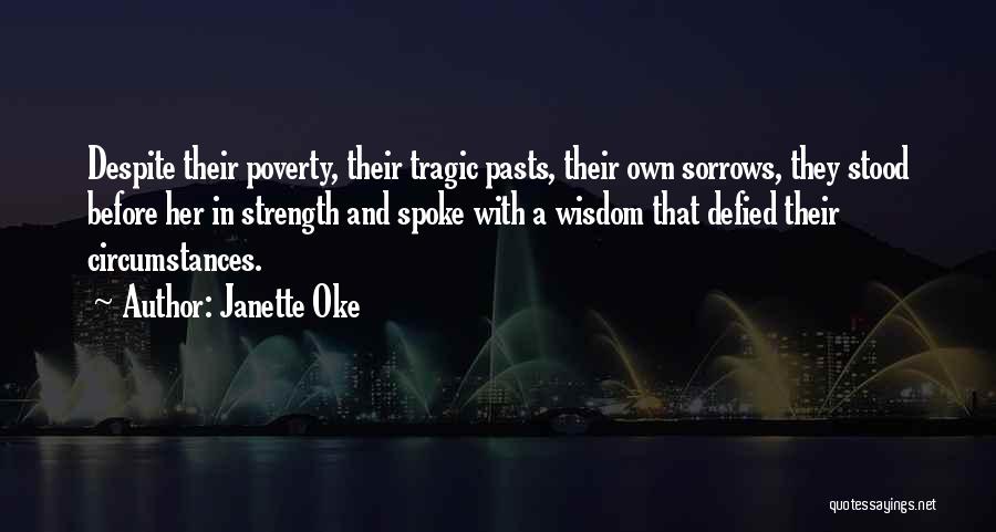 Janette Oke Quotes: Despite Their Poverty, Their Tragic Pasts, Their Own Sorrows, They Stood Before Her In Strength And Spoke With A Wisdom
