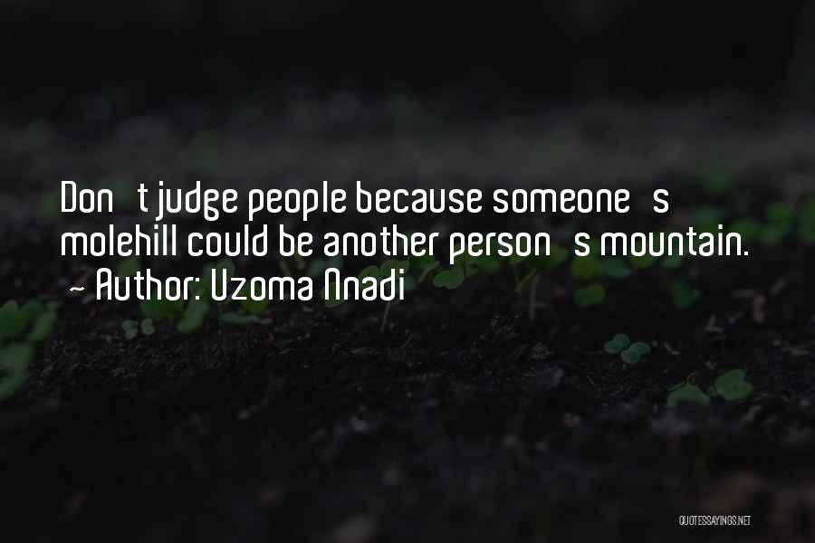 Uzoma Nnadi Quotes: Don't Judge People Because Someone's Molehill Could Be Another Person's Mountain.