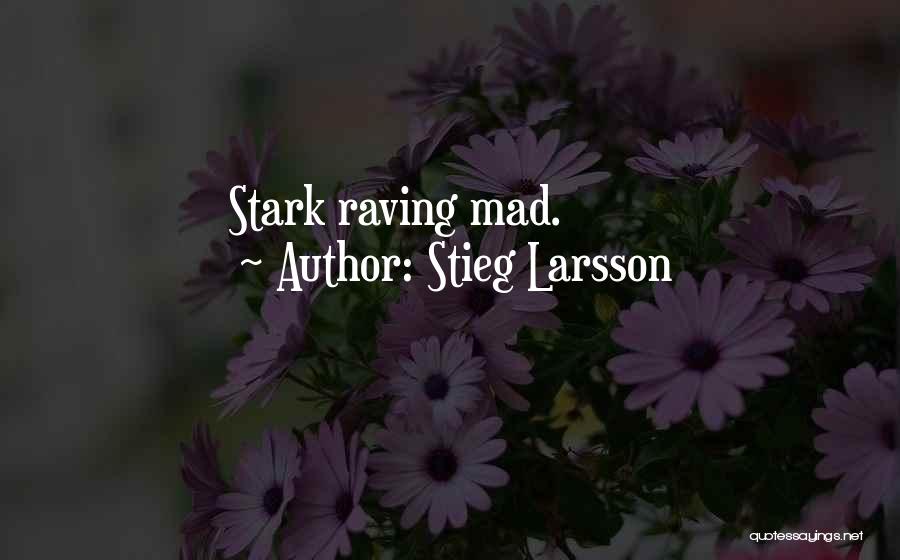 Stieg Larsson Quotes: Stark Raving Mad.