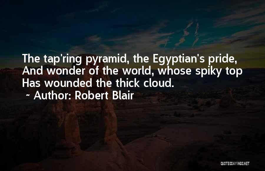 Robert Blair Quotes: The Tap'ring Pyramid, The Egyptian's Pride, And Wonder Of The World, Whose Spiky Top Has Wounded The Thick Cloud.