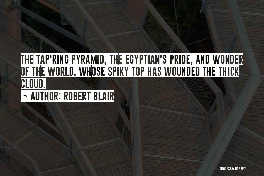 Robert Blair Quotes: The Tap'ring Pyramid, The Egyptian's Pride, And Wonder Of The World, Whose Spiky Top Has Wounded The Thick Cloud.