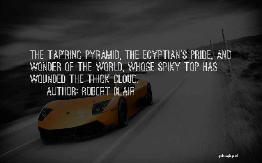 Robert Blair Quotes: The Tap'ring Pyramid, The Egyptian's Pride, And Wonder Of The World, Whose Spiky Top Has Wounded The Thick Cloud.