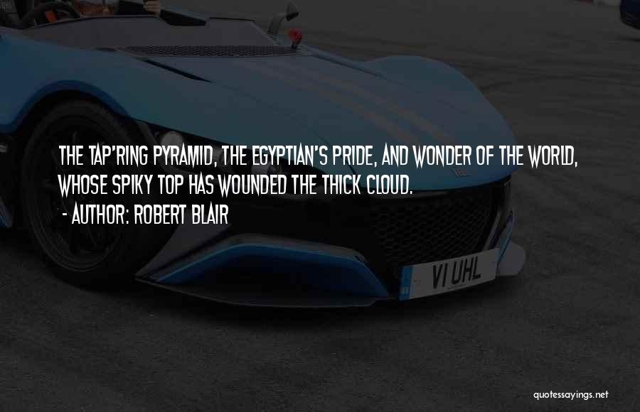 Robert Blair Quotes: The Tap'ring Pyramid, The Egyptian's Pride, And Wonder Of The World, Whose Spiky Top Has Wounded The Thick Cloud.