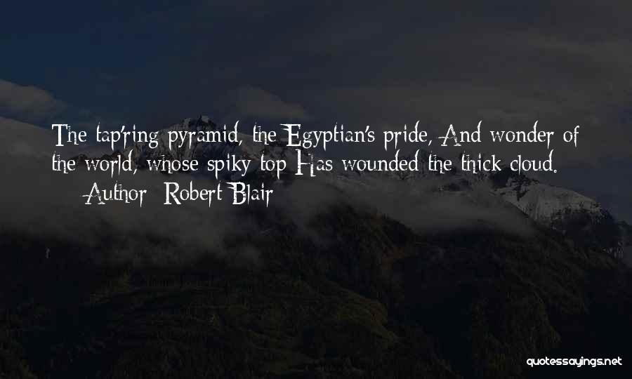 Robert Blair Quotes: The Tap'ring Pyramid, The Egyptian's Pride, And Wonder Of The World, Whose Spiky Top Has Wounded The Thick Cloud.