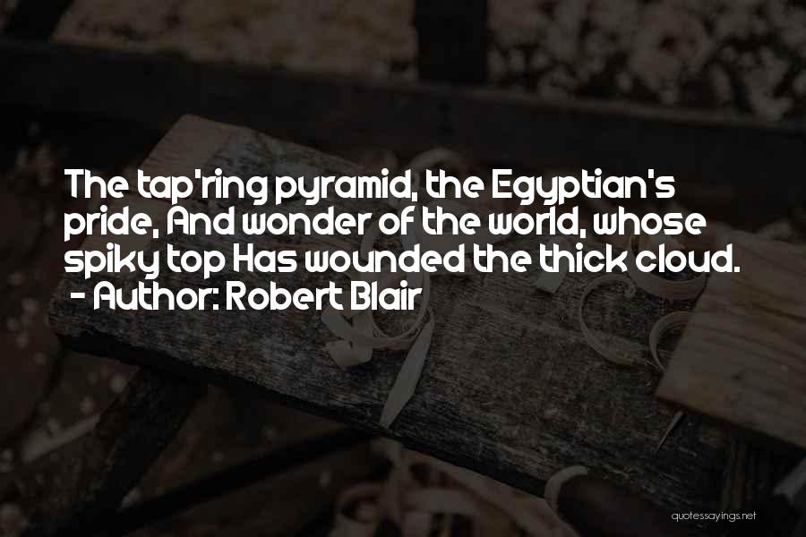 Robert Blair Quotes: The Tap'ring Pyramid, The Egyptian's Pride, And Wonder Of The World, Whose Spiky Top Has Wounded The Thick Cloud.