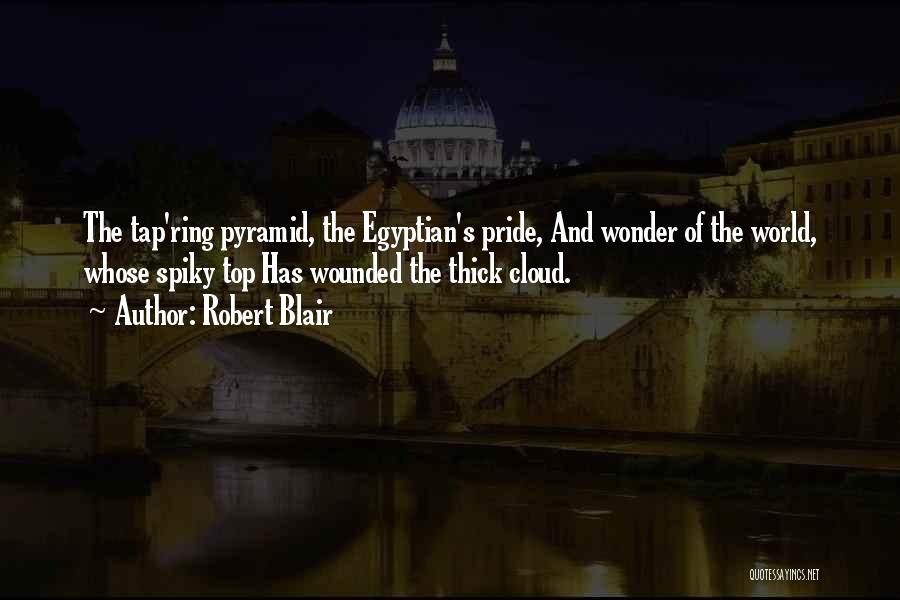 Robert Blair Quotes: The Tap'ring Pyramid, The Egyptian's Pride, And Wonder Of The World, Whose Spiky Top Has Wounded The Thick Cloud.