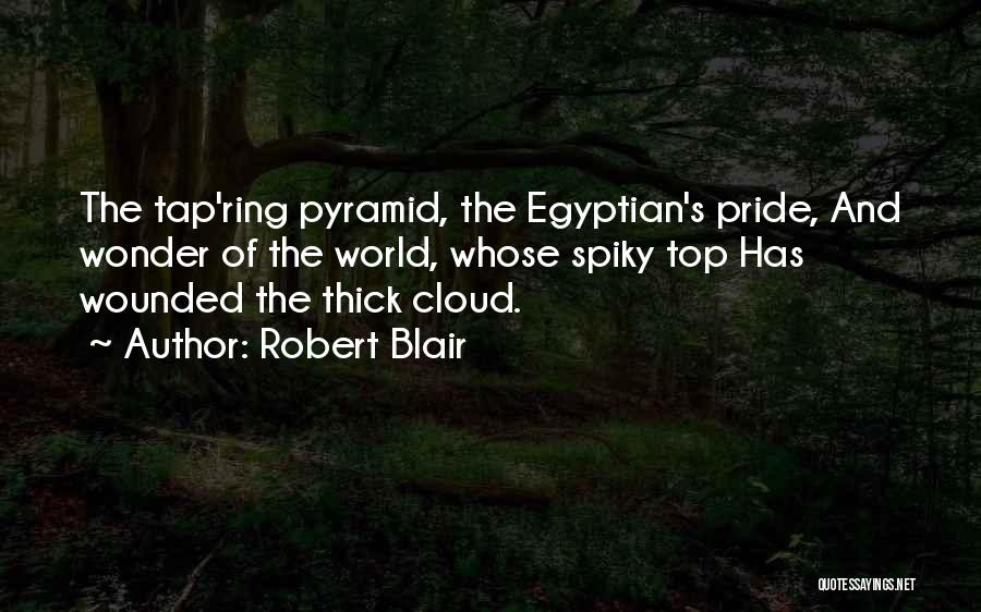 Robert Blair Quotes: The Tap'ring Pyramid, The Egyptian's Pride, And Wonder Of The World, Whose Spiky Top Has Wounded The Thick Cloud.