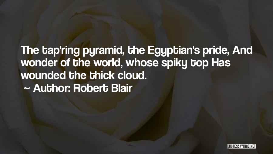 Robert Blair Quotes: The Tap'ring Pyramid, The Egyptian's Pride, And Wonder Of The World, Whose Spiky Top Has Wounded The Thick Cloud.