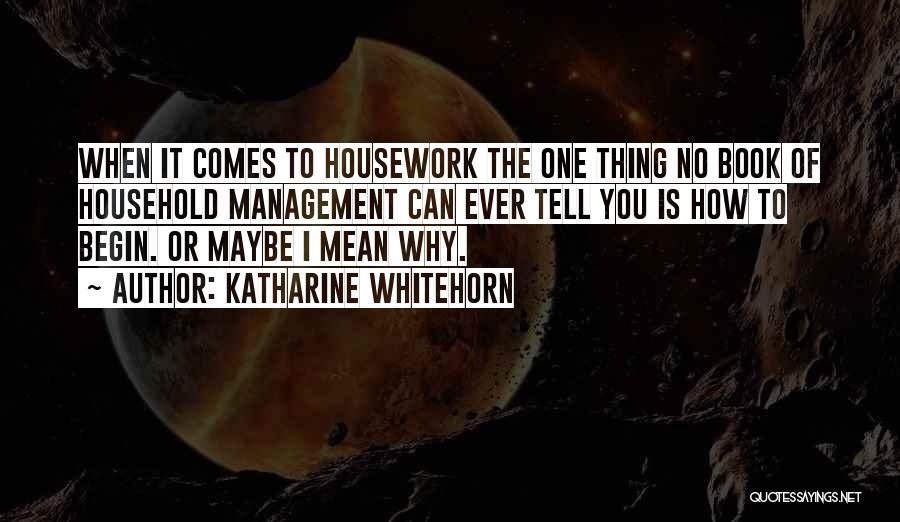 Katharine Whitehorn Quotes: When It Comes To Housework The One Thing No Book Of Household Management Can Ever Tell You Is How To